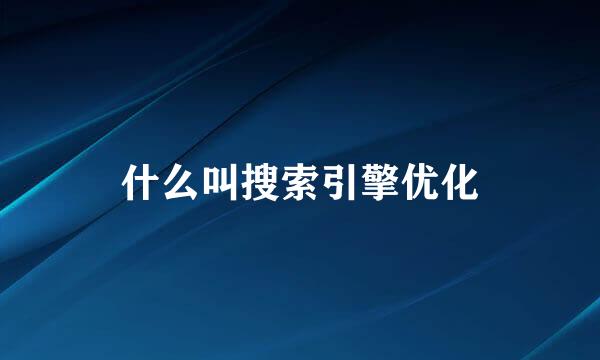 什么叫搜索引擎优化