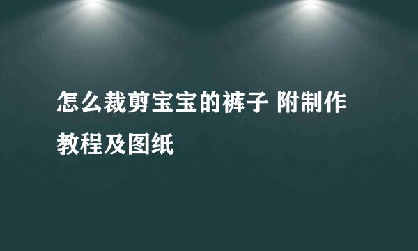 怎么裁剪宝宝的裤子 附制作教程及图纸