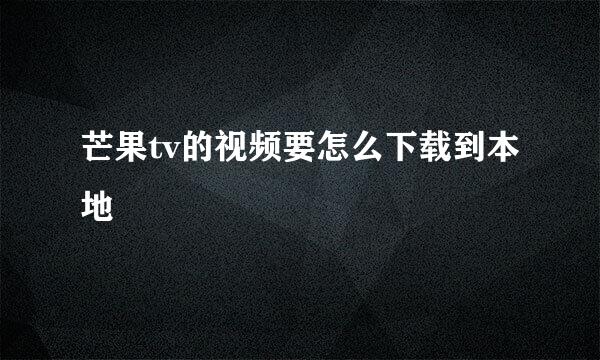 芒果tv的视频要怎么下载到本地