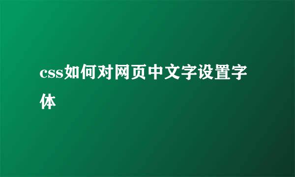 css如何对网页中文字设置字体