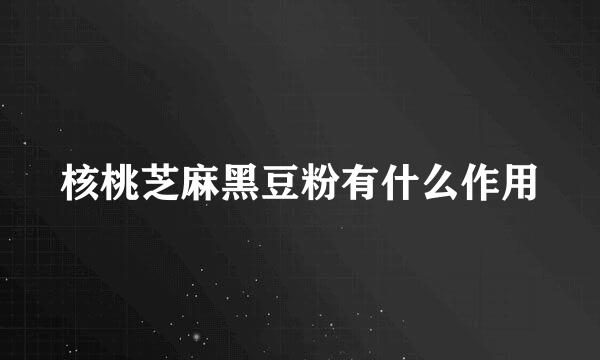 核桃芝麻黑豆粉有什么作用