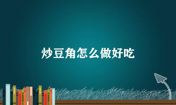 炒豆角怎么做好吃