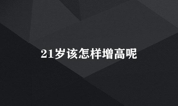21岁该怎样增高呢