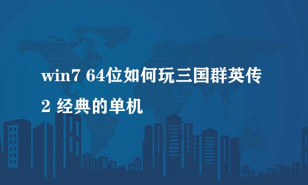 win7 64位如何玩三国群英传2 经典的单机