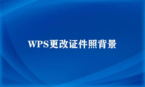 WPS更改证件照背景
