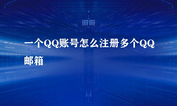 一个QQ账号怎么注册多个QQ邮箱