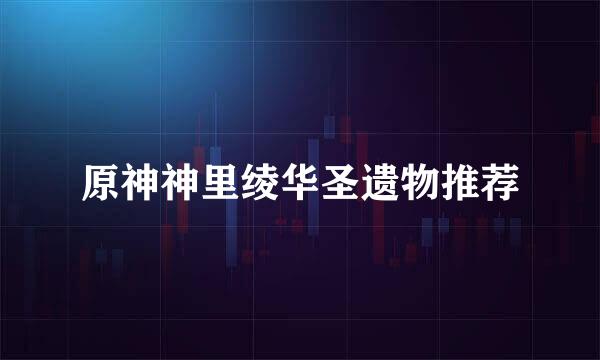 原神神里绫华圣遗物推荐
