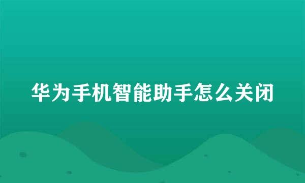 华为手机智能助手怎么关闭