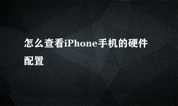 怎么查看iPhone手机的硬件配置
