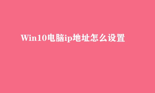 Win10电脑ip地址怎么设置