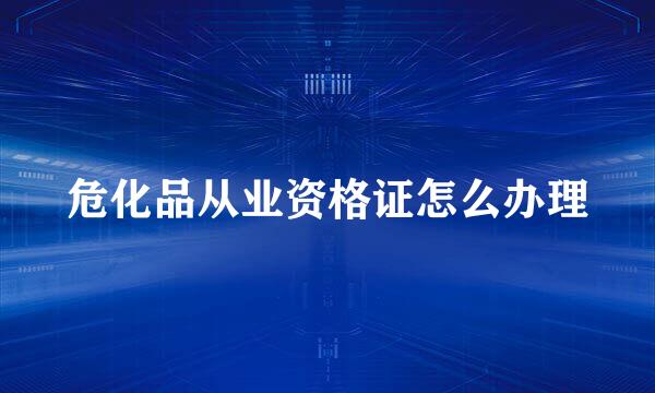 危化品从业资格证怎么办理