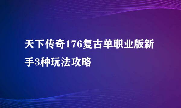 天下传奇176复古单职业版新手3种玩法攻略