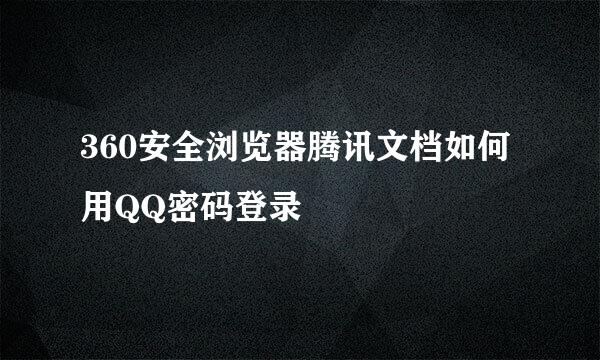 360安全浏览器腾讯文档如何用QQ密码登录