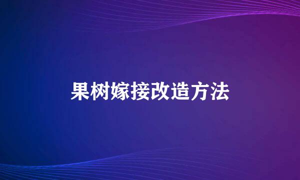 果树嫁接改造方法