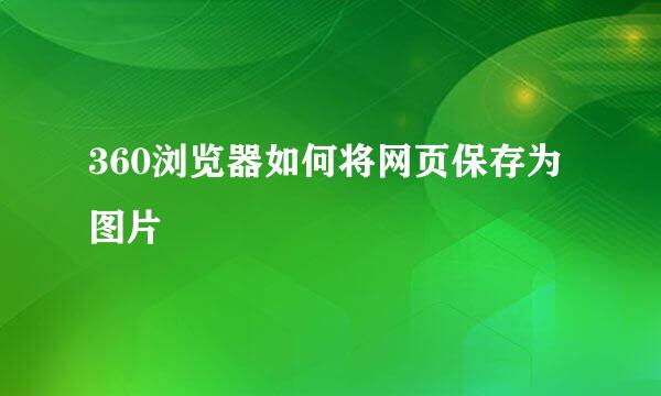 360浏览器如何将网页保存为图片