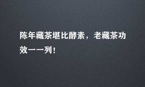 陈年藏茶堪比酵素,老藏茶功效一一列!
