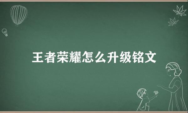 王者荣耀怎么升级铭文