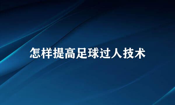 怎样提高足球过人技术