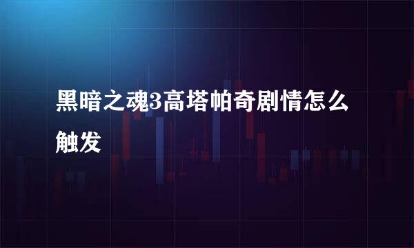 黑暗之魂3高塔帕奇剧情怎么触发