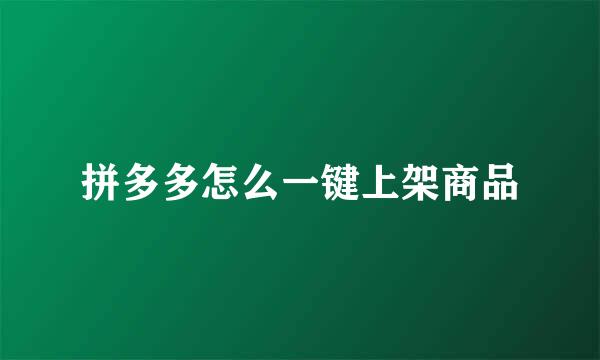 拼多多怎么一键上架商品