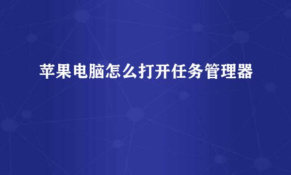 苹果电脑怎么打开任务管理器