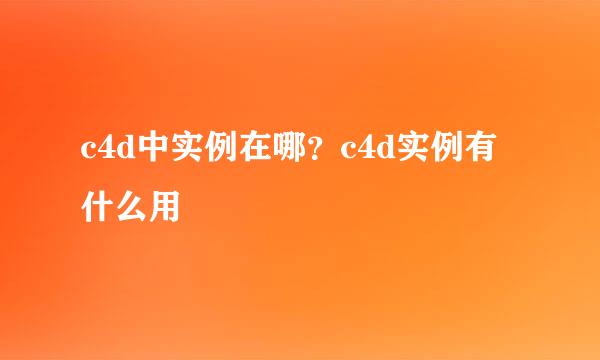 c4d中实例在哪？c4d实例有什么用