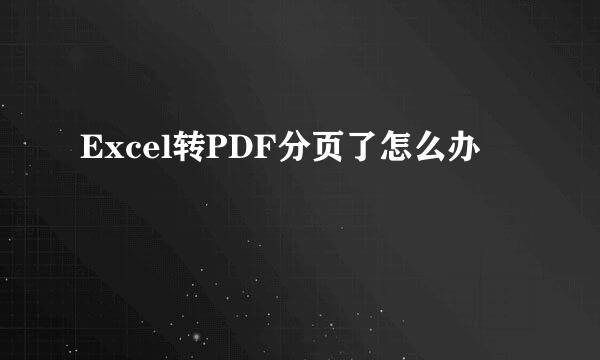 Excel转PDF分页了怎么办