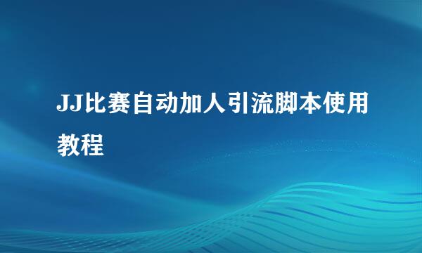 JJ比赛自动加人引流脚本使用教程
