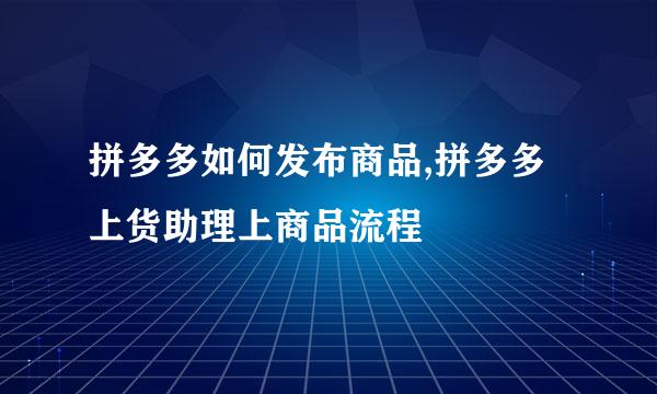 拼多多如何发布商品,拼多多上货助理上商品流程