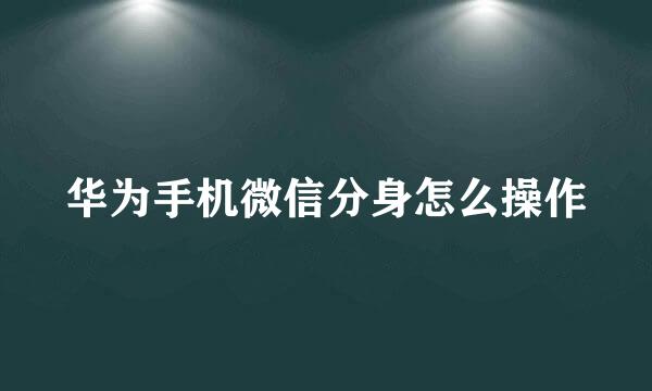 华为手机微信分身怎么操作