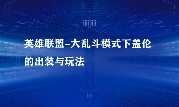 英雄联盟-大乱斗模式下盖伦的出装与玩法