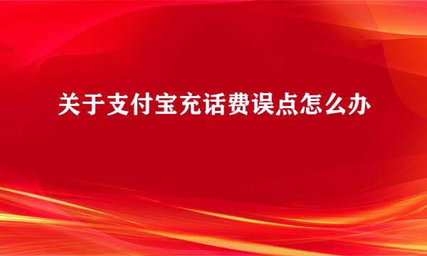 关于支付宝充话费误点怎么办