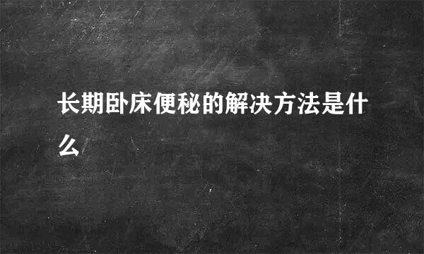 长期卧床便秘的解决方法是什么