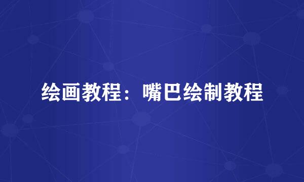 绘画教程：嘴巴绘制教程