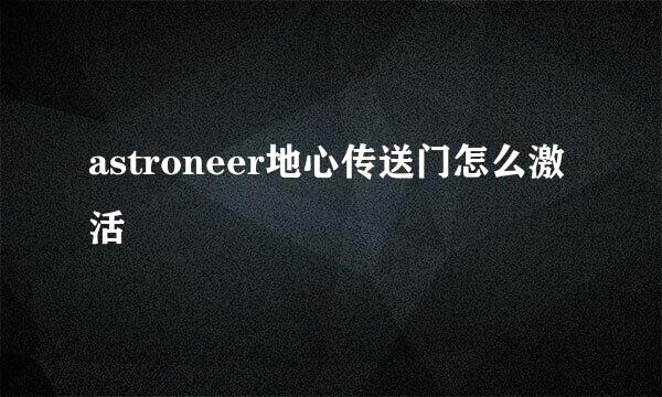astroneer地心传送门怎么激活