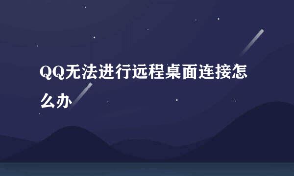 QQ无法进行远程桌面连接怎么办