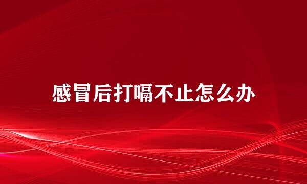 感冒后打嗝不止怎么办