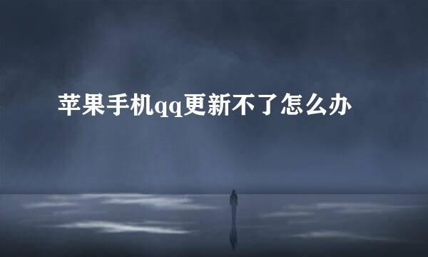 苹果手机qq更新不了怎么办
