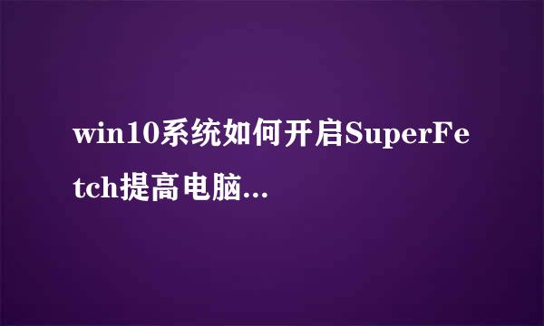 win10系统如何开启SuperFetch提高电脑运行速度