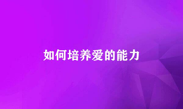 如何培养爱的能力