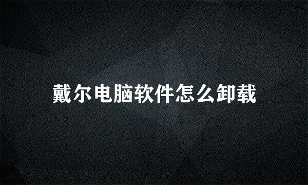 戴尔电脑软件怎么卸载