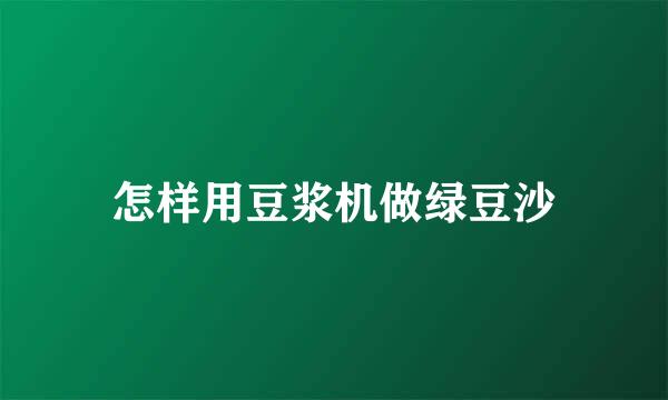 怎样用豆浆机做绿豆沙
