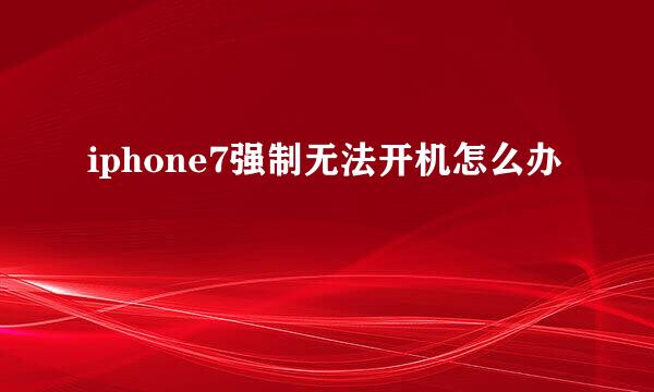 iphone7强制无法开机怎么办