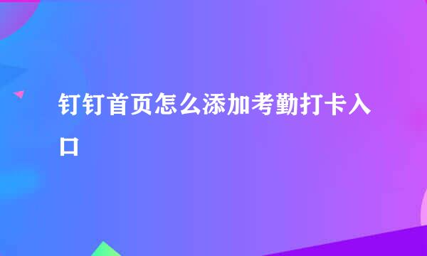 钉钉首页怎么添加考勤打卡入口