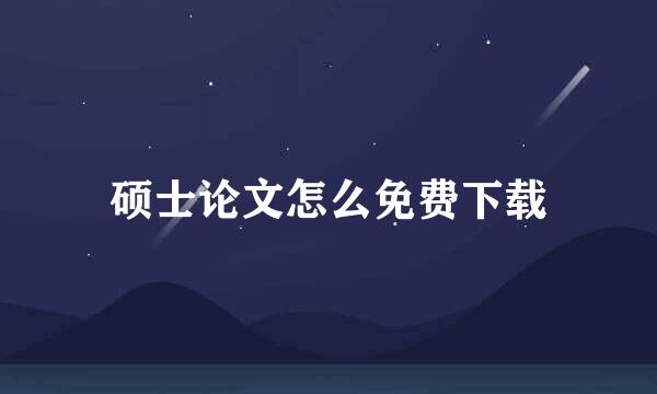 硕士论文怎么免费下载