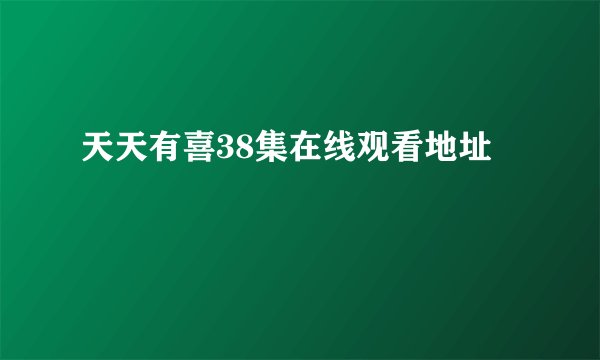 天天有喜38集在线观看地址