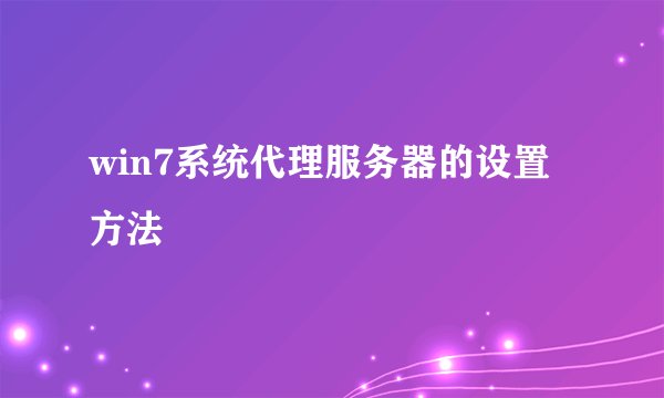 win7系统代理服务器的设置方法