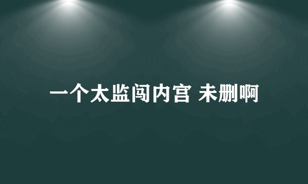 一个太监闯内宫 未删啊
