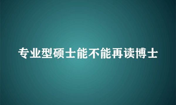 专业型硕士能不能再读博士