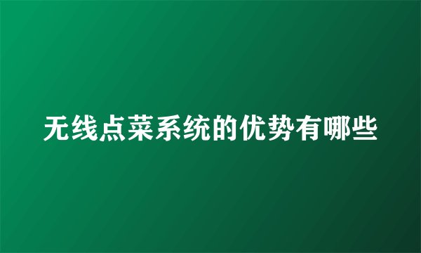 无线点菜系统的优势有哪些